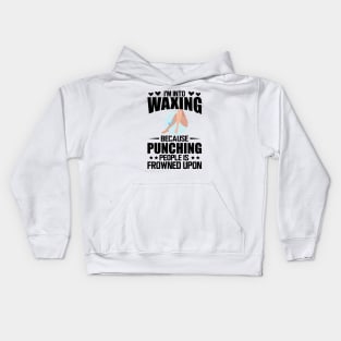 Waxing - I'm into waxing because punching people is frowned upon Kids Hoodie